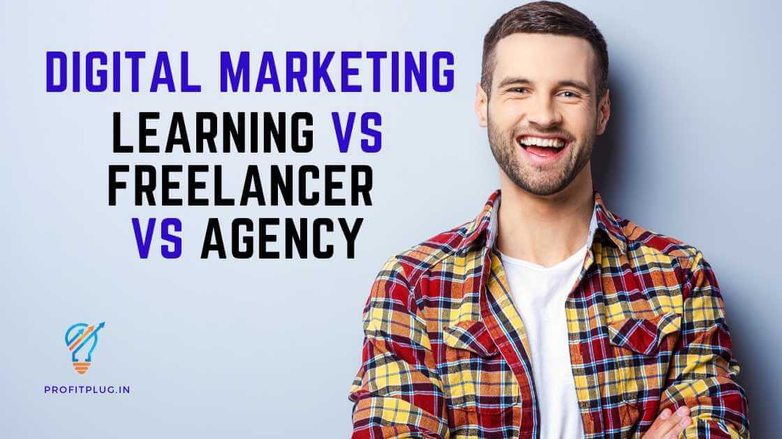 Read more about the article Learning Digital Marketing VS Hiring a Freelancer VS Hiring An Agency