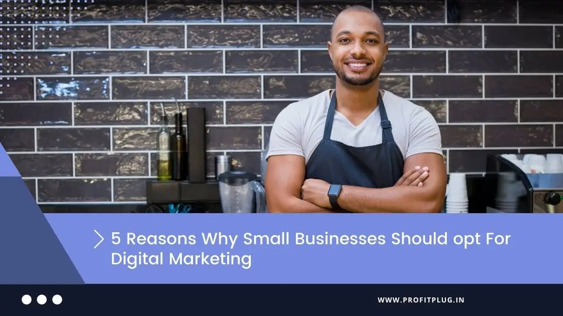 Read more about the article 5 Reasons Why Small Businesses Should opt For Digital Marketing