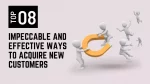 8 Impeccable And Effective Ways To Acquire New Customers And Grow Your Business Globally