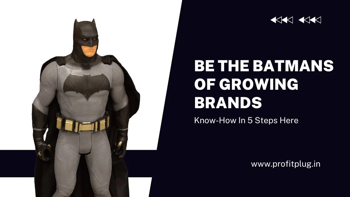 Read more about the article Be The Batmans Of Growing Brands: Know-How In 5 Steps Here